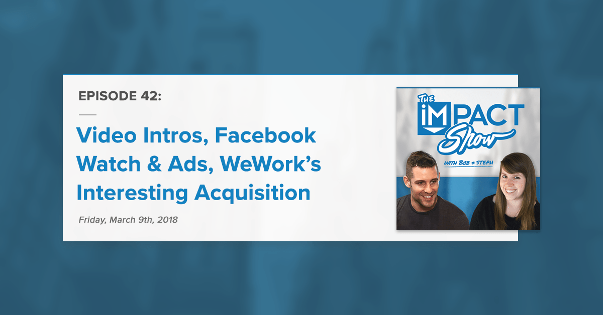 Video Intros, Facebook Watch, & WeWork’s Interesting